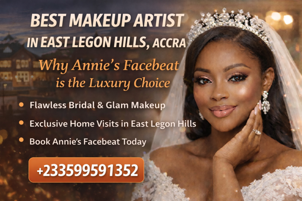 Best Makeup Artist in East Legon Hills, Accra Why Annie’s Facebeat Is the Luxury Choice